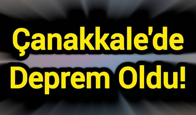 Çanakkale'de Deprem Oldu!