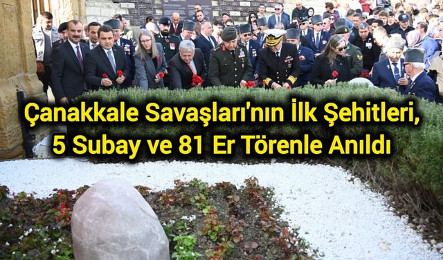Çanakkale Savaşları'nın İlk Şehitleri, 5 Subay ve 81 Er Törenle Anıldı