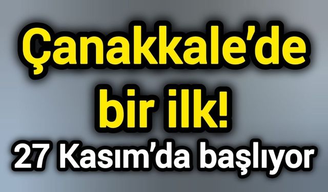 Çanakkale’de bir ilk! 27 Kasım’da başlıyor