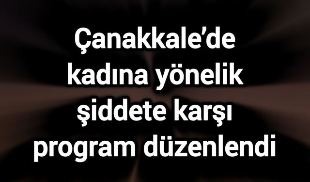 Çanakkale’de kadına yönelik şiddete karşı program düzenlendi