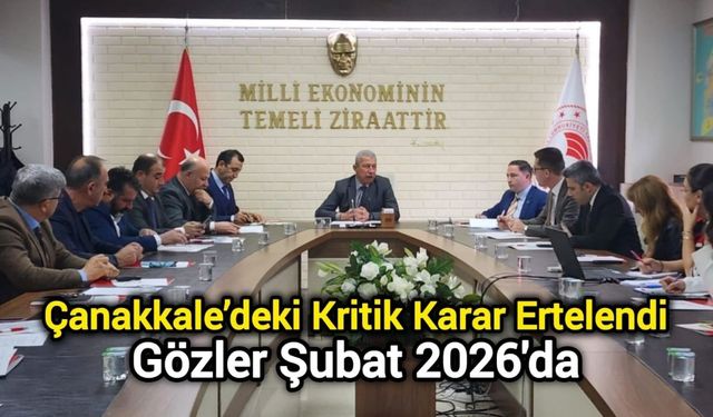 Çanakkale’deki Kritik Karar Ertelendi: Gözler Şubat 2026'da