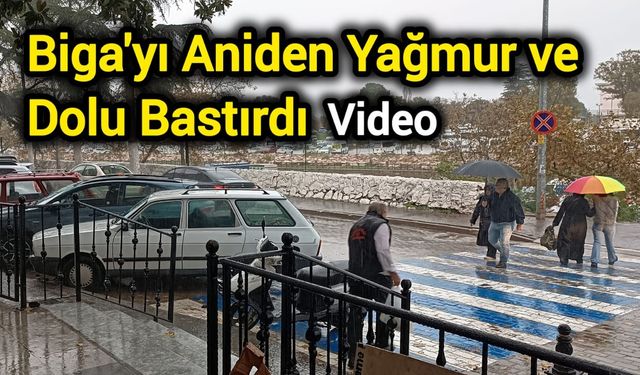 Biga'yı Aniden Yağmur ve Dolu Bastırdı