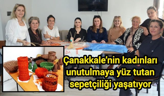 Çanakkale’nin kadınları unutulmaya yüz tutan sepetçiliği yaşatıyor