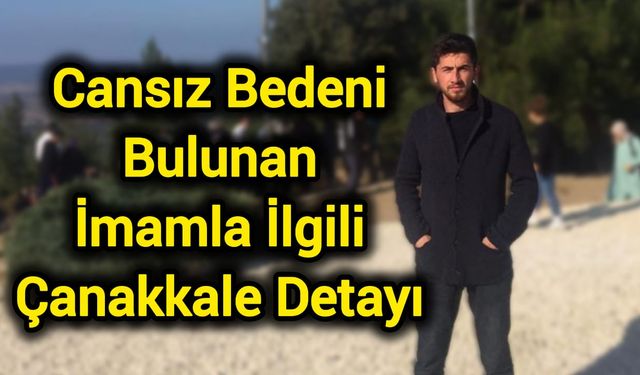 Cansız Bedeni Bulunan İmamla İlgili Çanakkale Detayı