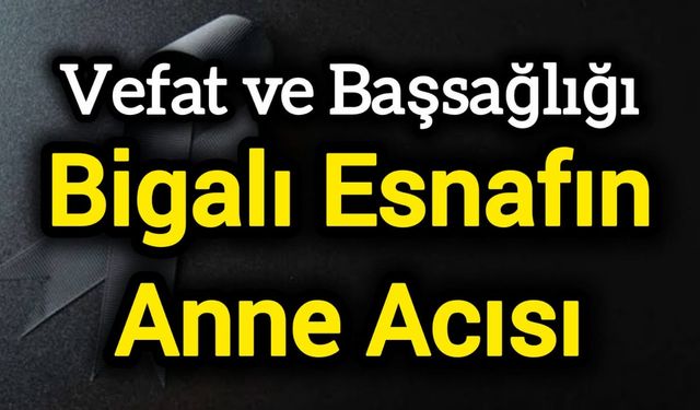 Vefat ve Başsağlığı: Bigalı Esnafın Anne Acısı