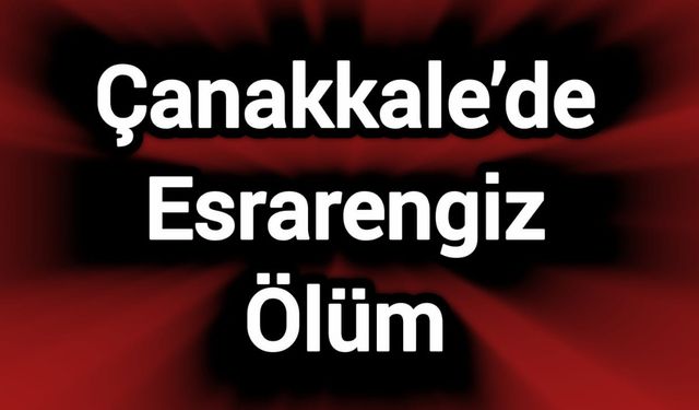 Çanakkale’de Esrarengiz Ölüm
