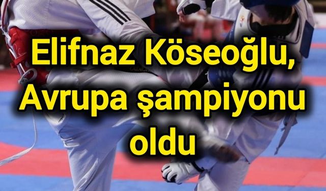 Elifnaz Köseoğlu, Avrupa şampiyonu oldu