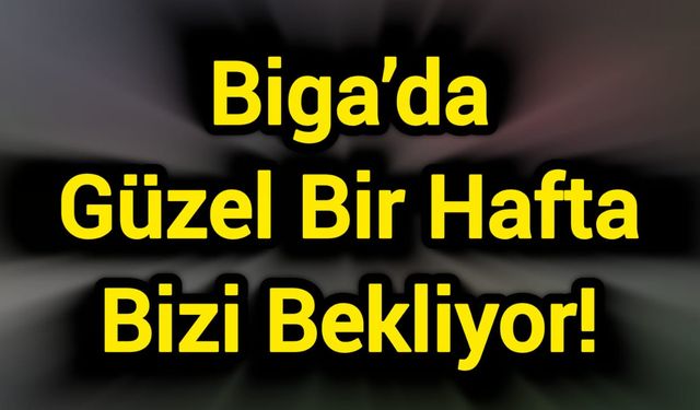 Biga’da Güzel Bir Hafta Bizi Bekliyor!
