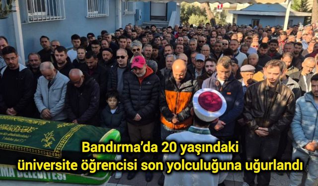 Bandırma’da 20 yaşındaki üniversite öğrencisi son yolculuğuna uğurlandı