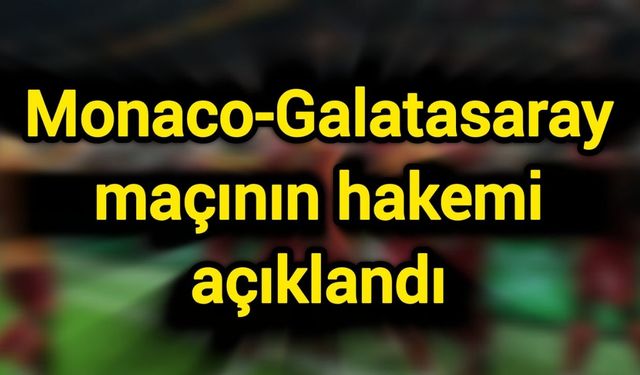 Monaco-Galatasaray maçının hakemi açıklandı