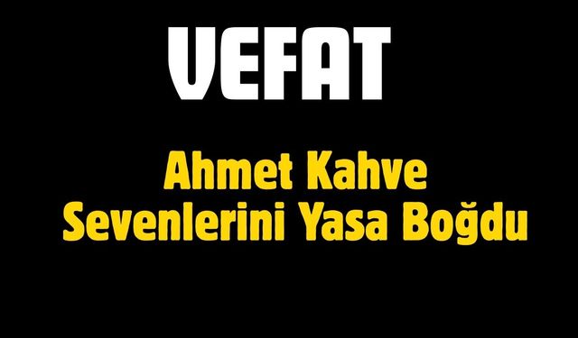 Ahmet Kahve Sevenlerini Yasa Boğdu