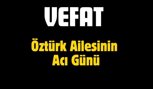 Öztürk Ailesinin Acı Günü