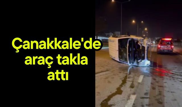 Çanakkale'de araç takla attı