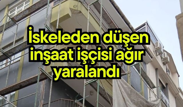İskeleden düşen inşaat işçisi ağır yaralandı