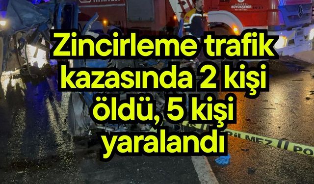 Zincirleme trafik kazasında 2 kişi öldü, 5 kişi yaralandı
