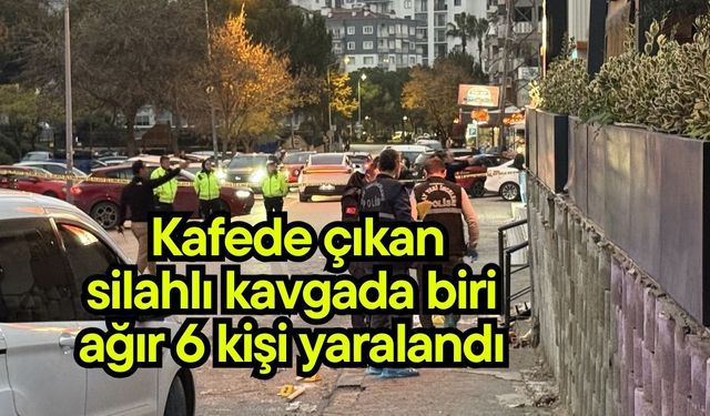 Kafede çıkan silahlı kavgada biri ağır 6 kişi yaralandı