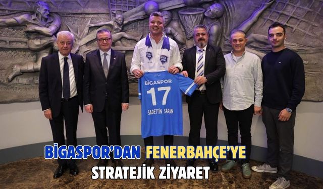 Bigaspor’dan Fenerbahçe’ye stratejik ziyaret