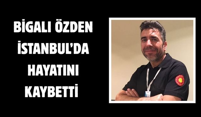 Bigalı Özden İstanbul’da hayatını kaybetti