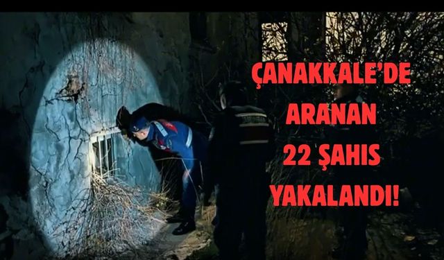 Çanakkale’de aranan 22 şahıs yakalandı!