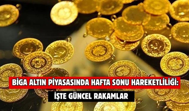 Biga altın piyasasında hafta sonu hareketliliği: İşte güncel rakamlar