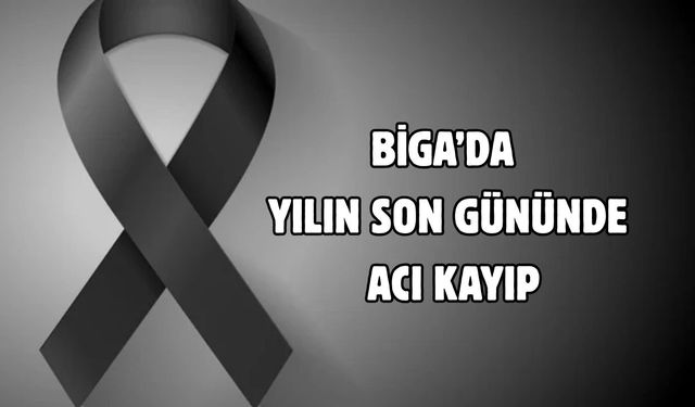 Biga’da yılın son gününde acı kayıp