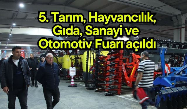 5. Tarım, Hayvancılık, Gıda, Sanayi ve Otomotiv Fuarı açıldı