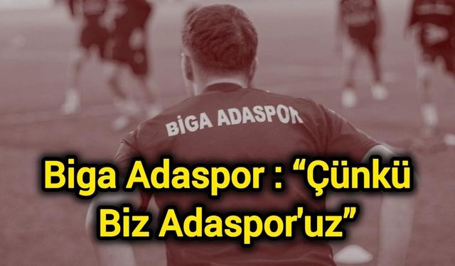 Biga Adaspor: “Çünkü Biz Adaspor'uz”