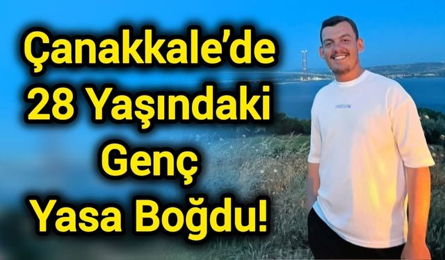 Çanakkale’de 28 Yaşındaki Genç Yasa Boğdu!
