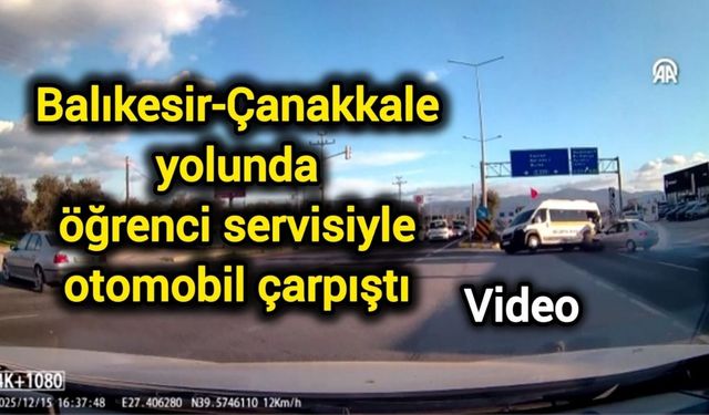 Balıkesir-Çanakkale yolunda öğrenci servisiyle otomobil çarpıştı