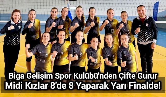 Biga Gelişim Spor Kulübü'nden Çifte Gurur: Midi Kızlar 8'de 8 Yaparak Yarı Finalde!