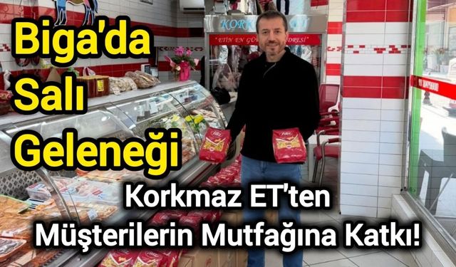 Biga'da Salı Geleneği: Korkmaz ET'ten Müşterilerin Mutfağına Katkı!
