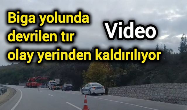 Biga yolunda devrilen tır olay yerinden kaldırılıyor