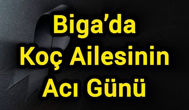Biga’da Koç Ailesinin Acı Günü