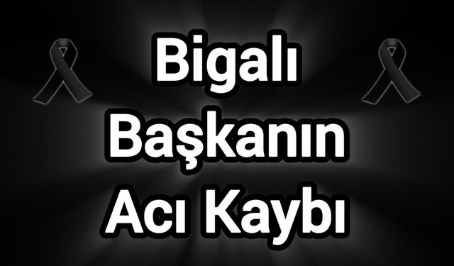 Bigalı Başkanın Acı Kaybı