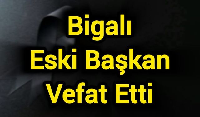 Bigalı Eski Başkan Vefat Etti