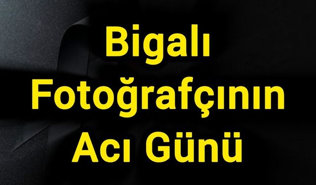 Bigalı Fotoğrafçının Acı Günü