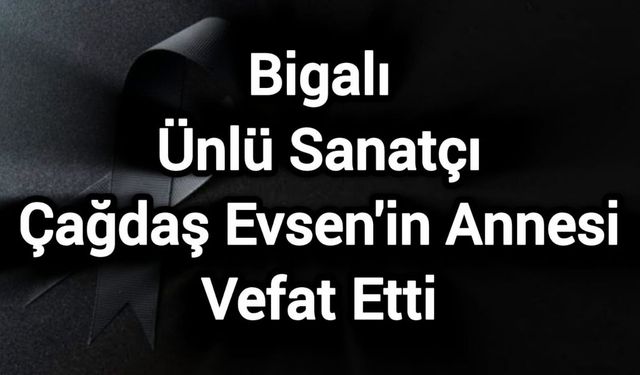 Bigalı Ünlü Sanatçı Çağdaş Evsen'in Annesi Vefat Etti