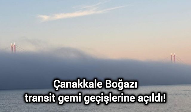 Çanakkale Boğazı transit gemi geçişlerine açıldı!