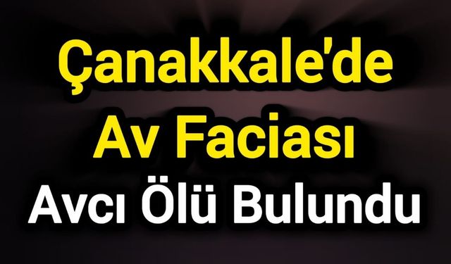 Çanakkale'de Av Faciası: 80 Yaşındaki Avcı Ölü Bulundu