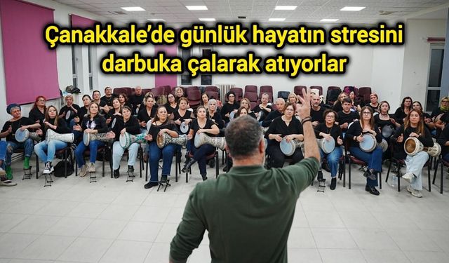 Çanakkale’de günlük hayatın stresini darbuka çalarak atıyorlar