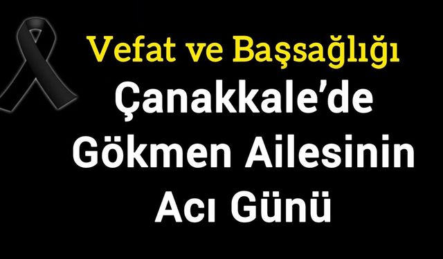 Çanakkale’de Gökmen Ailesinin Acı Günü