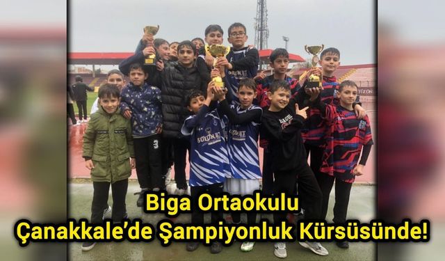 Biga Ortaokulu Çanakkale’de Şampiyonluk Kürsüsünde!