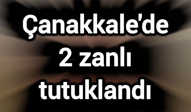 Çanakkale'de 2 zanlı tutuklandı