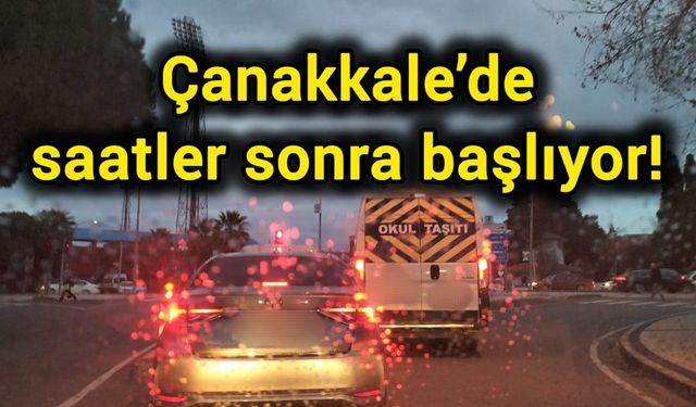 Çanakkale’de saatler sonra başlıyor!