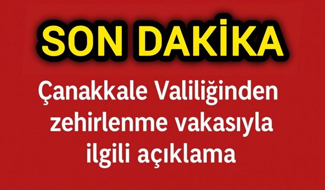 Çanakkale Valiliğinden zehirleme vakası ile ilgili açıklama!