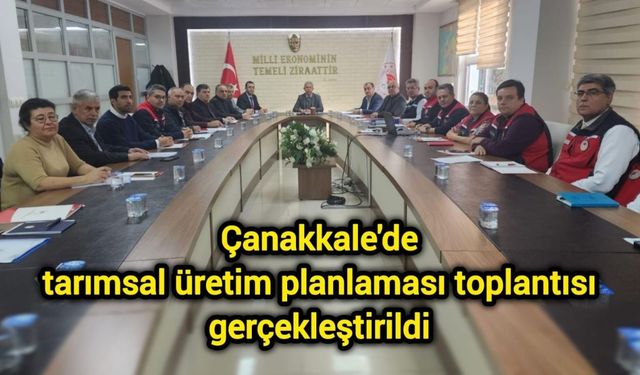 Çanakkale'de tarımsal üretim planlaması toplantısı gerçekleştirildi