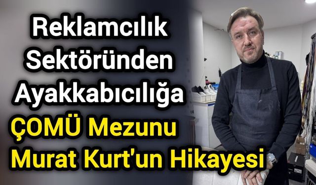 Reklamcılık Sektöründen Ayakkabıcılığa: ÇOMÜ Mezunu Murat Kurt'un Hikayesi