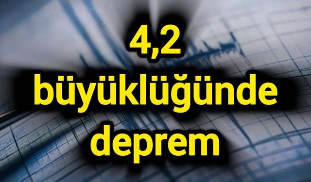 4,2 büyüklüğünde deprem