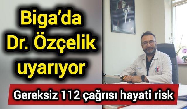 Biga’da Dr. Özçelik uyarıyor: Gereksiz 112 çağrısı hayati risk