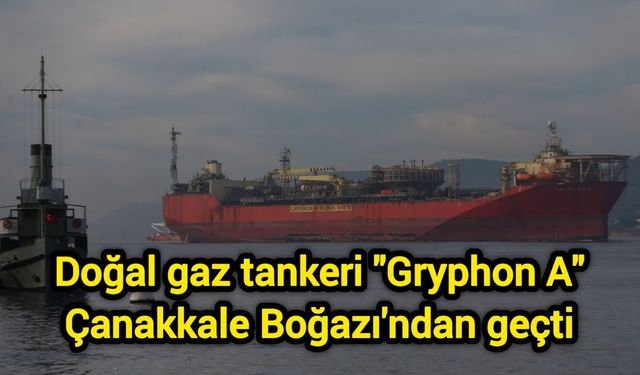 Doğal gaz tankeri "Gryphon A" Çanakkale Boğazı'ndan geçti